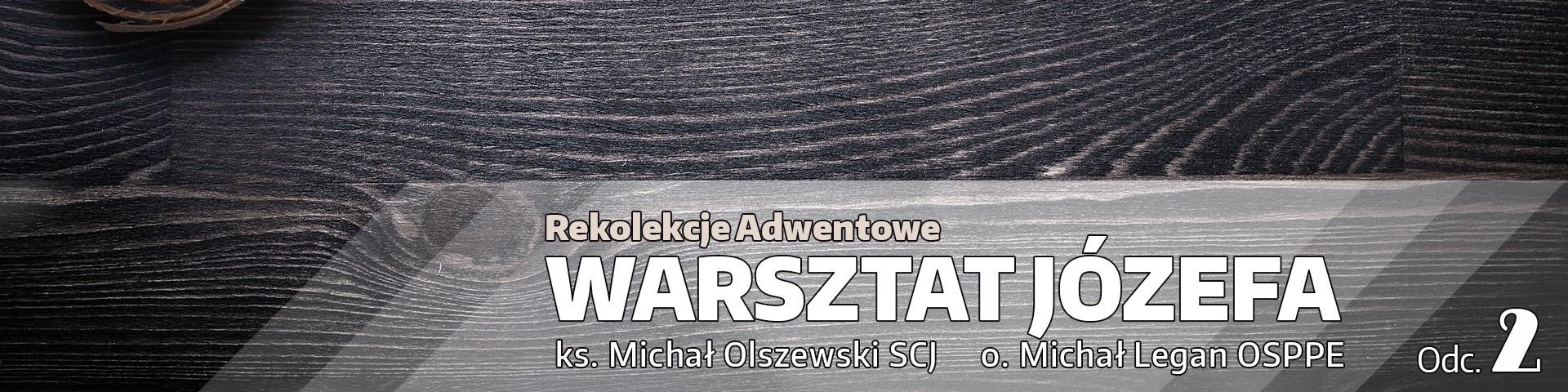 Rekolekcje Adwentowe 2021 „Warsztat Józefa” – Odcinek 2 "Ojciec czuły" – ks. Michał Olszewski SCJ i o. Michał Legan OSPPE (video)