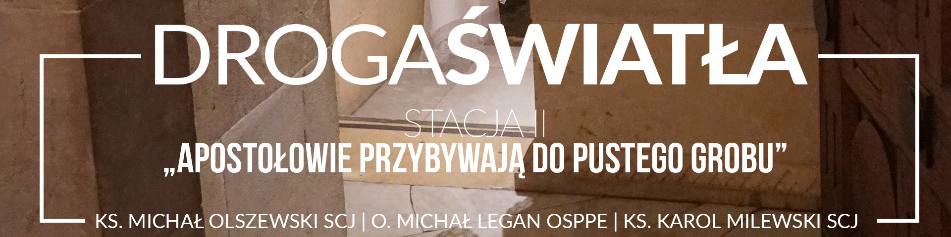 Droga Światła - Stacja II: Apostołowie przybywają do pustego grobu - ks. Michał Olszewski SCJ (video)