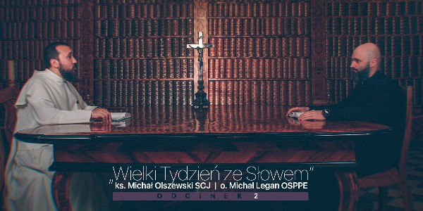 Wielki Tydzień ze Słowem - Ks. Michał Olszewski SCJ, O. Michał Legan OSPPE - Odcinek 2