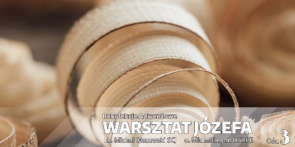 Rekolekcje Adwentowe 2021 „Warsztat Józefa” – Odcinek 3 "Ojciec posłuszny" – ks. Michał Olszewski SCJ i o. Michał Legan OSPPE