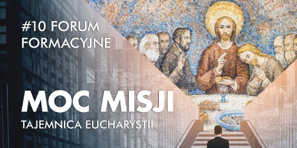 X Forum Formacyjne Moc Misji – Tajemnica Eucharystii - dzień I