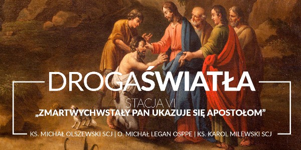 Droga Światła - Stacja VI: Zmartwychwstały Pan ukazuje się apostołom - O. Michał Legan OSPPE (video)