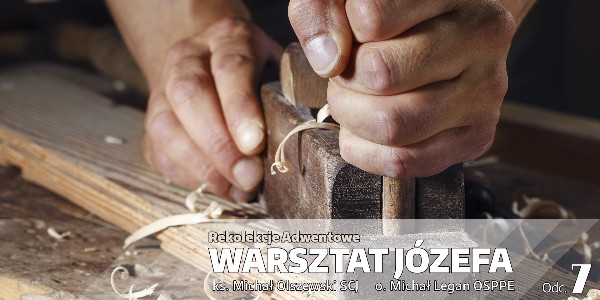 Rekolekcje Adwentowe 2021 „Warsztat Józefa” – Odcinek 7 "Ojciec w cieniu" – ks. Michał Olszewski SCJ i o. Michał Legan OSPPE
