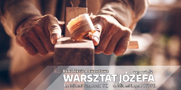 Adwentowe rekolekcje „Warsztat Józefa” – Zapowiedź – ks. Michał Olszewski SCJ i o. Michał Legan OSPPE